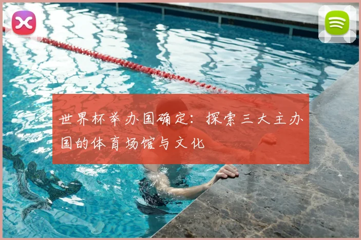 世界杯举办国确定：探索三大主办国的体育场馆与文化