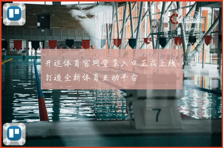 开运体育官网登录入口正式上线，打造全新体育互动平台