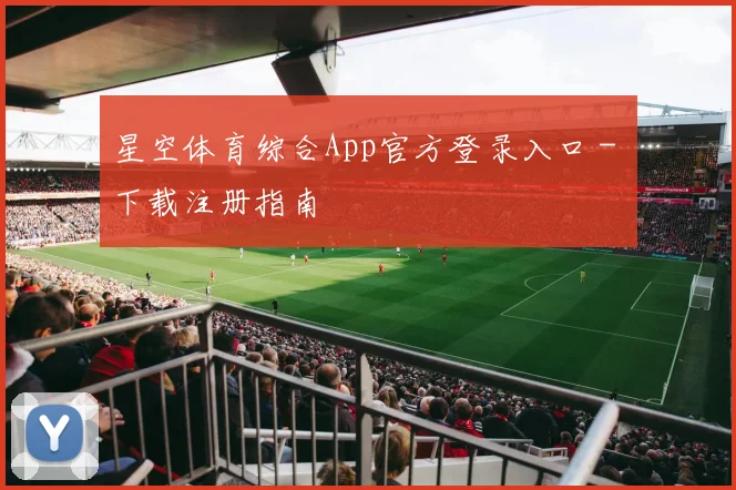 星空体育综合App官方登录入口 - 下载注册指南