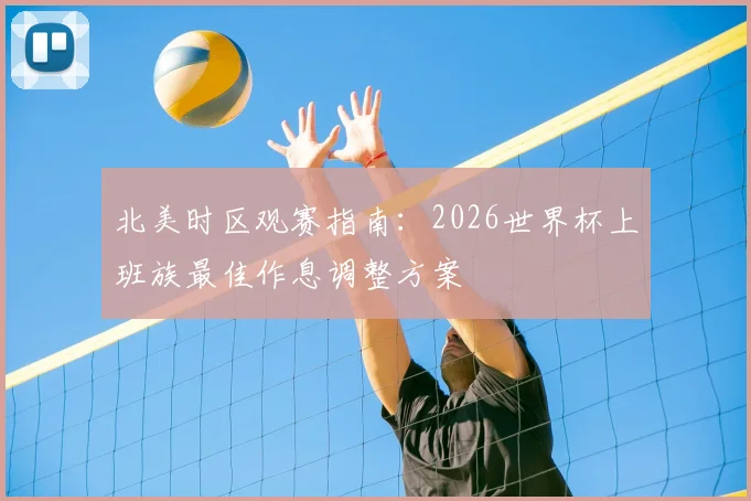 北美时区观赛指南：2026世界杯上班族最佳作息调整方案