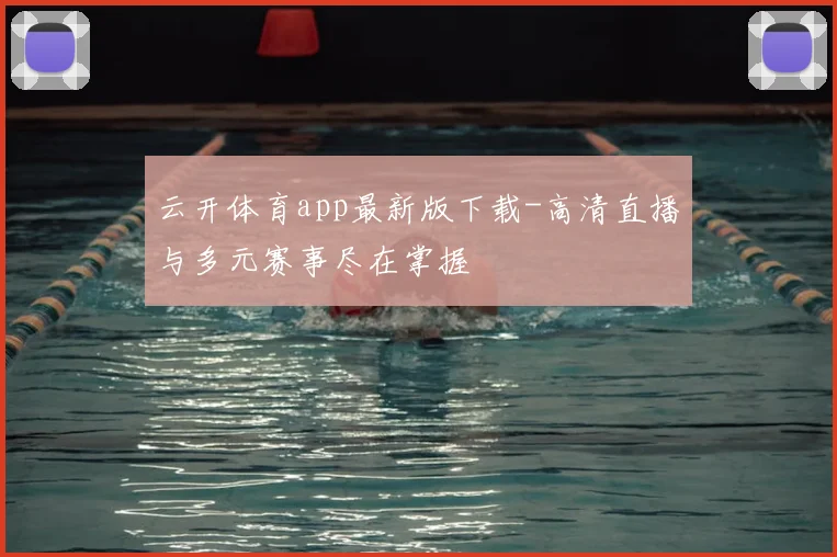 云开体育app最新版下载-高清直播与多元赛事尽在掌握