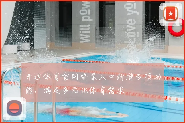 开运体育官网登录入口新增多项功能，满足多元化体育需求