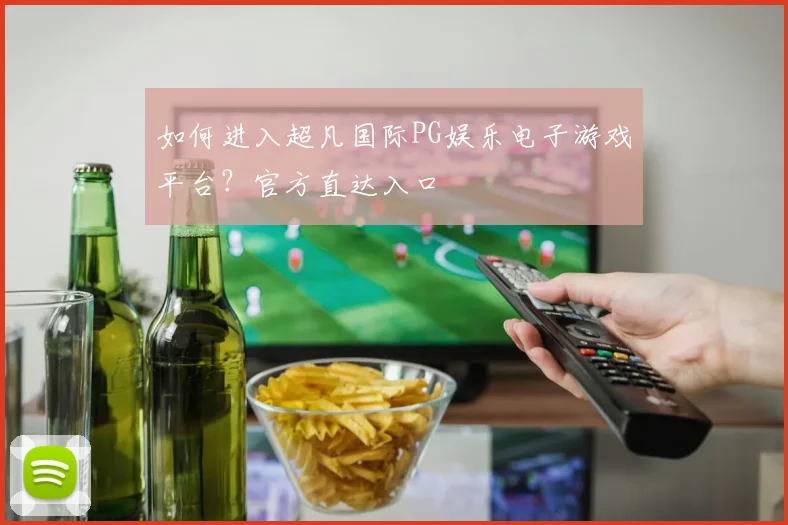 如何进入超凡国际PG娱乐电子游戏平台？官方直达入口