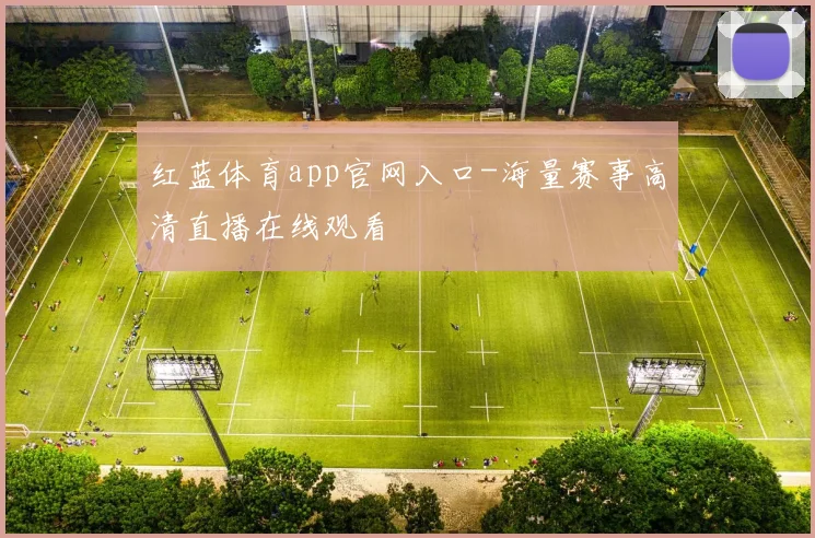 红蓝体育app官网入口-海量赛事高清直播在线观看