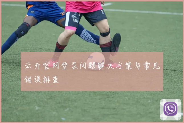 云开官网登录问题解决方案与常见错误排查